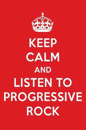 Keep Calm and Listen to Progressive Rock: Progressive Rock Designer Notebook de Perfect Papers