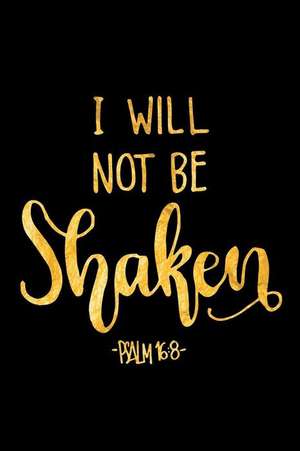 I Will Not Be Shaken Psalm 16: 8: An Inspirational Journal to Get You Motivated ! de Perfect Papers