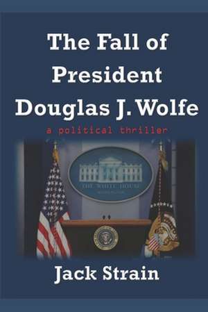 The Fall of President Douglas J. Wolfe de Jack Strain