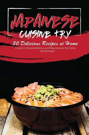 Japanese Cuisine Try 30 Delicious Recipes at Home: A Guide to Prepare Delicious and Filling Meals for the Family! de April Blomgren