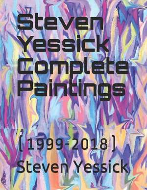 Steven Yessick Complete Paintings: (1999-2018) de Steven Yessick