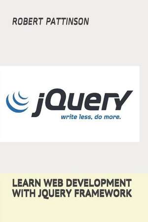 Learn Web Development with Jquery Framework de Robert Pattinson