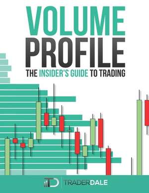 Volume Profile: The Insider's Guide to Trading de Trader Dale