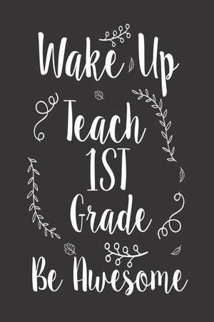 Wake Up Teach 1st Grade Be Awesome: Writing Notebook for 1st Grade Teachers de Creative Juices Publishing