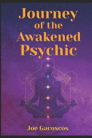 Journey of the Awakened Psychic: A Guide for the Gifted de Joe Gacoscos