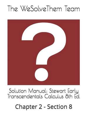 Solution Manual: Stewart Early Transcendentals Calculus 8th Ed.: Chapter 2 - Section 8 de The Wesolvethem Team