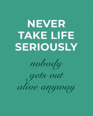 Never Take Life Seriously: Motivational Quote College Ruled Composition Book de The Whodunit Creative Design