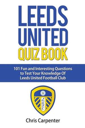 Leeds United Quiz Book de Chris Carpenter