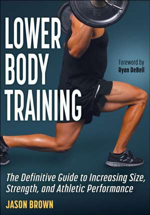 Lower Body Training – The Definitive Guide to Increasing Size, Strength, and Athletic Performance de Jason Brown