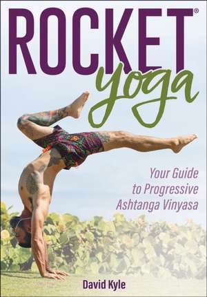 Rocket® Yoga – Your Guide to Progressive Ashtanga Vinyasa de David Kyle