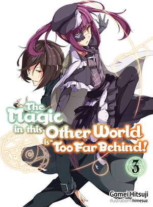 The Magic in This Other World Is Too Far Behind! Volume 3 de Gamei Hitsuji