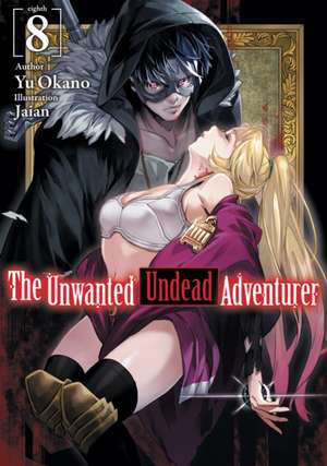 The Unwanted Undead Adventurer (Light Novel): Volume 8 de Yu Okano