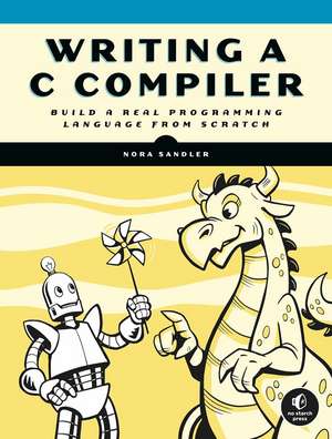 Writing a C Compiler: Build a Real Programming Language from Scratch de Nora Sandler