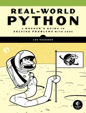 Real-World Python: A Hacker's Guide to Solving Problems with Code de Lee Vaughan