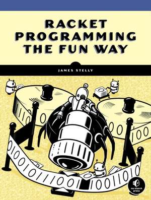 Racket Programming the Fun Way: From Strings to Turing Machines de James Stelly