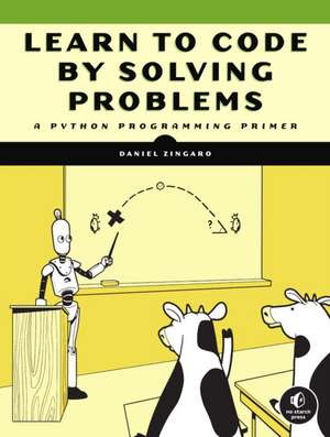 Learn to Code by Solving Problems: A Python Programming Primer de Daniel Zingaro