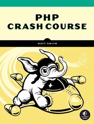 PHP Crash Course: The Complete, Modern, Hands-On Guide de Matt Smith