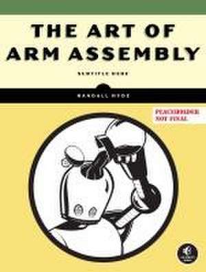 The Art of ARM Assembly Volume 1 de Randall Hyde