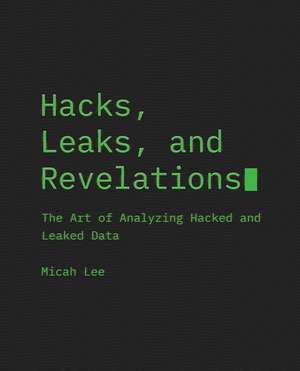 Hacks, Leaks, and Revelations: The Art of Analyzing Hacked and Leaked Data de Micah Lee