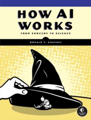 How AI Works: From Sorcery to Science de Ronald T. Kneusel