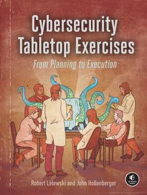 Cybersecurity Tabletop Exercises: From Planning to Execution de Robert Lelewski