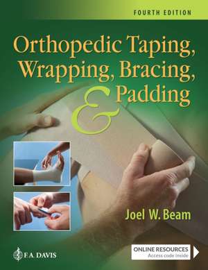 Orthopedic Taping, Wrapping, Bracing, and Padding de Joel W Beam