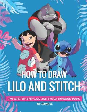 How to Draw Lilo and Stitch: The Step-By-Step Lilo and Stitch Drawing Book de David K