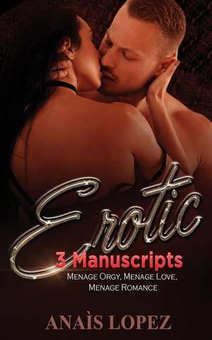 Erotic: This Book Includes 3 Manuscripts - Menage Orgy, Menage Love, Menage Romance de Lopez Anais