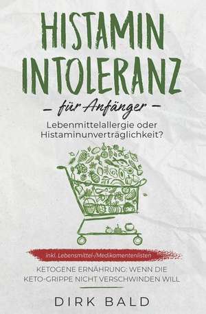 Histamin-Intoleranz Für Anfänger: Lebensmittelallergie Oder Histaminunverträglichkeit? Inkl. Lebensmittel-/Medikamentenlisten. Ketogene Ernährung - We de Dirk Bald