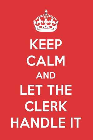 Keep Calm and Let the Clerk Handle It: The Clerk Designer Notebook de Great Gift Books