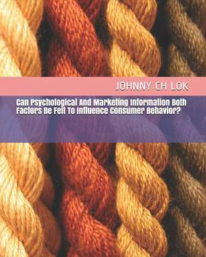 Can Psychological And Marketing Information Both Factors Be Felt To Influence Consumer Behavior? de Johnny Ch Lok