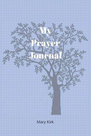 My Prayer Journal: 6 X 9, Guided Prayer Journal, Lined Pages, Add Corresponding Scripture, Prayer of Praise - Blue Tree de Mary Kirk