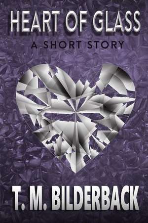 Heart of Glass - A Short Story de T. M. Bilderback