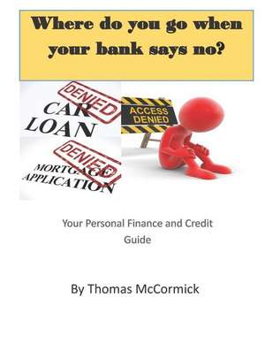 Where Do You Go When Your Bank Says No? de Thomas McCormick