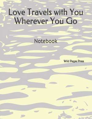 Love Travels with You Wherever You Go: Notebook de Wild Pages Press