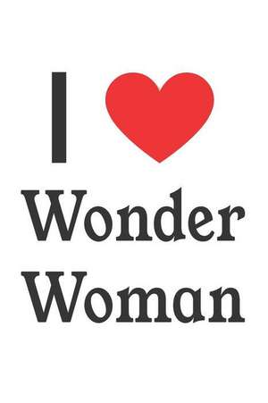 I Love Wonder Woman: Wonder Woman Designer Notebook de Perfect Papers