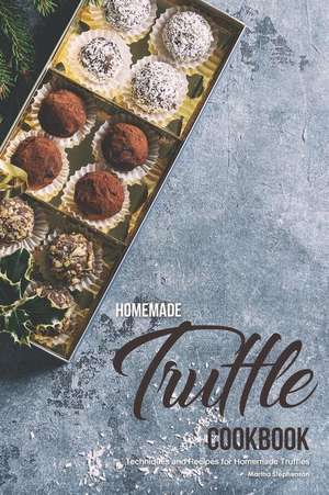 Homemade Truffle Cookbook: Techniques and Recipes for Homemade Truffles de Martha Stephenson