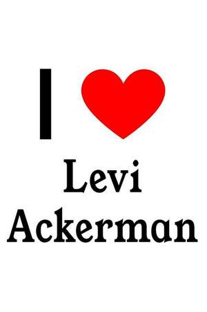 I Love Levi Ackerman: Levi Ackerman Designer Notebook de Perfect Papers