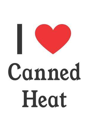 I Love Canned Heat: Canned Heat Designer Notebook de Perfect Papers