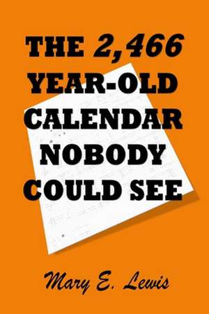 The 2,466 Year-Old Calendar Nobody Could See: Prophecy Handbook 3 de Mary E. Lewis