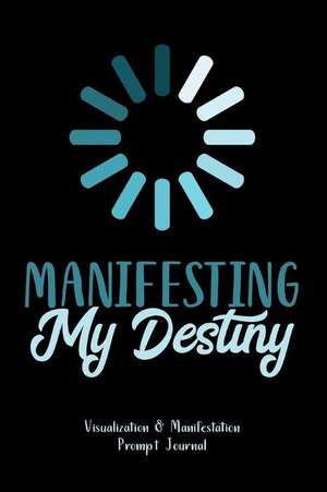 Manifesting My Destiny: Visualization and Manifestation Prompt Journal; Law of Attraction de Picadilly Printables