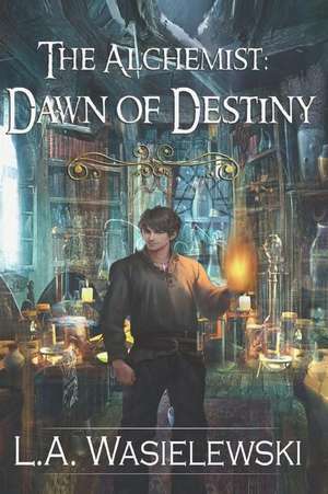 The Alchemist: Dawn of Destiny de L. a. Wasielewski