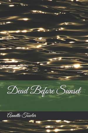 Dead Before Sunset de Annette Towler