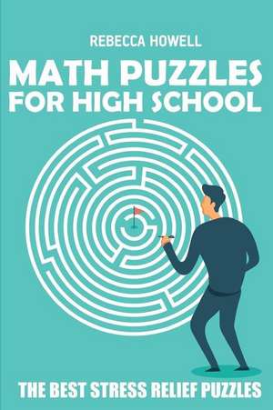 Math Puzzles for High School: Sign in Puzzles - The Best Stress Relief Puzzles de Rebecca Howell