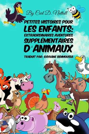 Petites Histoires Pour Les Enfants: Extraordinaires Aventures Supplémentaires D'Animaux de Carl D. Nuttall