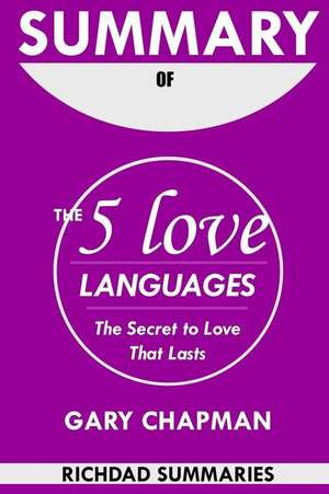 Summary of the 5 Love Languages: The Secret to Love That Lasts by Gary Chapman de Richdad Summaries