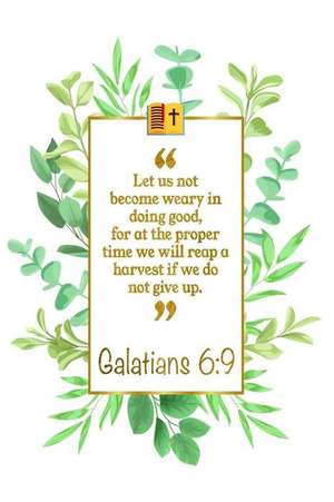 Let Us Not Become Weary in Doing Good, for at the Proper Time We Will Reap a Harvest If We Do Not Give Up: Galatians 6:9 Bible Journal de Great Gift Books