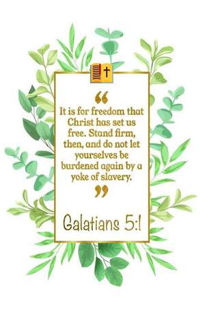 It Is for Freedom That Christ Has Set Us Free. Stand Firm, Then, and Do Not Let Yourselves Be Burdened Again by a Yoke of Slavery: Galatians 5:1 Bible de Great Gift Books