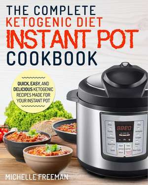 Keto Diet Instant Pot Cookbook: The Complete Ketogenic Diet Instant Pot Cookbook de Michelle Freeman