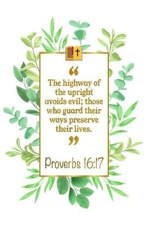 The Highway of the Upright Avoids Evil; Those Who Guard Their Ways Preserve Their Lives: Proverbs 16:17 Bible Journal de Great Gift Books